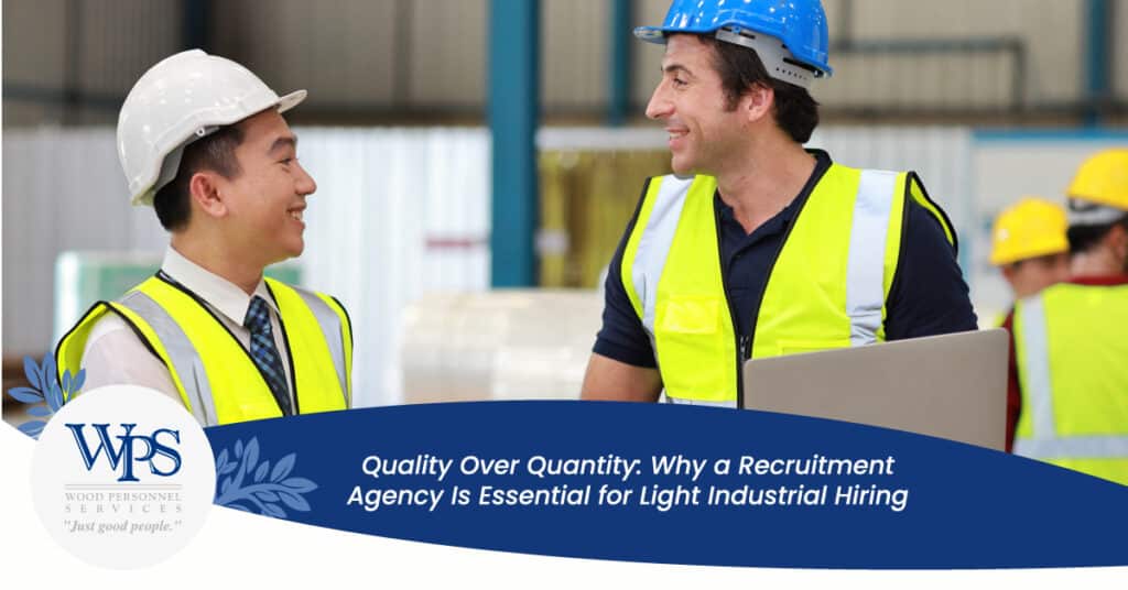 Quality Over Quantity: Why a Recruitment Agency Is Essential for Light Industrial Hiring - Wood Personnel Services