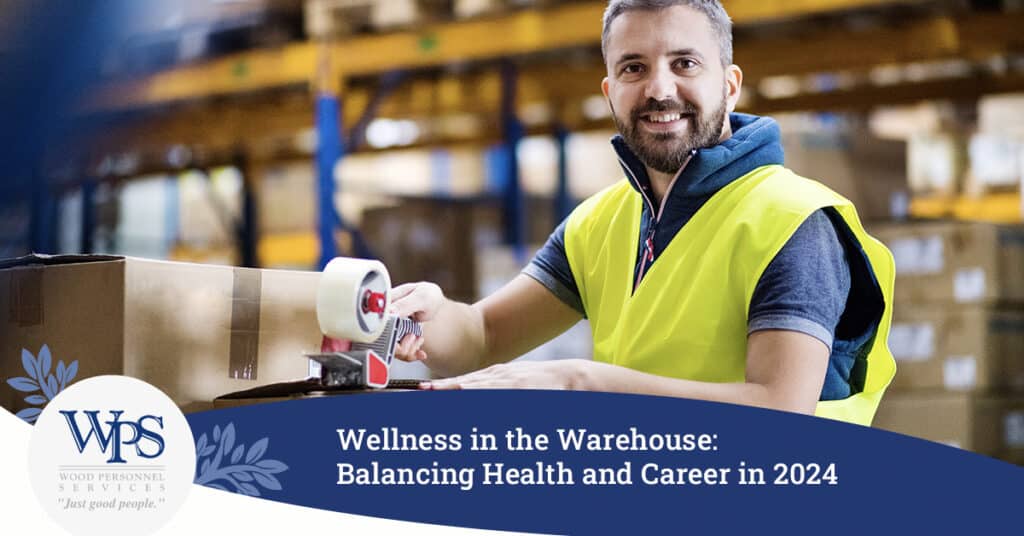 Wellness in the Warehouse: Balancing Health and Career in 2024 - Wood Personnel Services