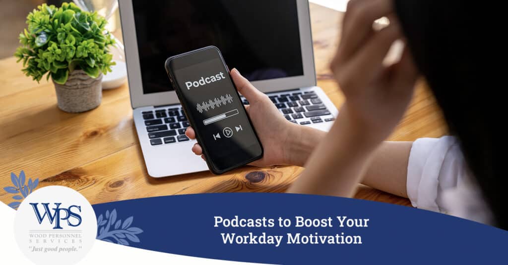 Podcasts to Boost Your Workday Motivation - Wood Personnel Services