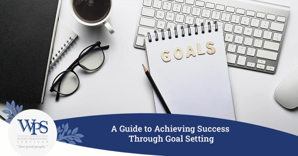 A Guide to Achieving Success Through Goal Setting - Wood Personnel Services